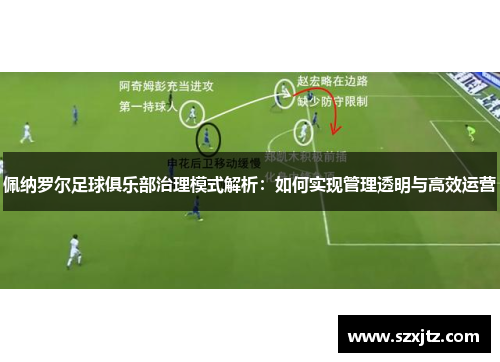佩纳罗尔足球俱乐部治理模式解析：如何实现管理透明与高效运营