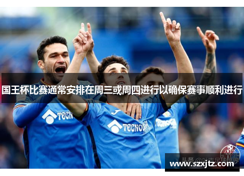 国王杯比赛通常安排在周三或周四进行以确保赛事顺利进行