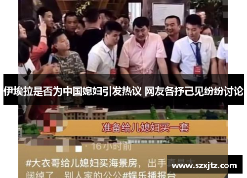 伊埃拉是否为中国媳妇引发热议 网友各抒己见纷纷讨论