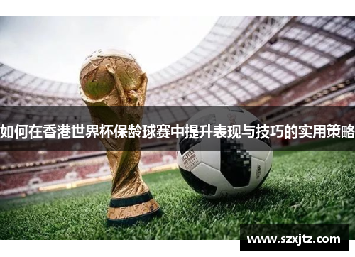 如何在香港世界杯保龄球赛中提升表现与技巧的实用策略