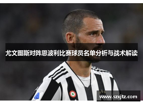 尤文图斯对阵恩波利比赛球员名单分析与战术解读