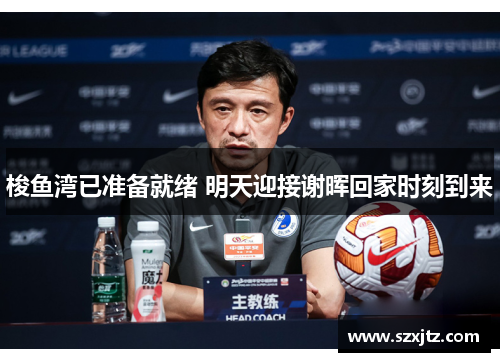 梭鱼湾已准备就绪 明天迎接谢晖回家时刻到来