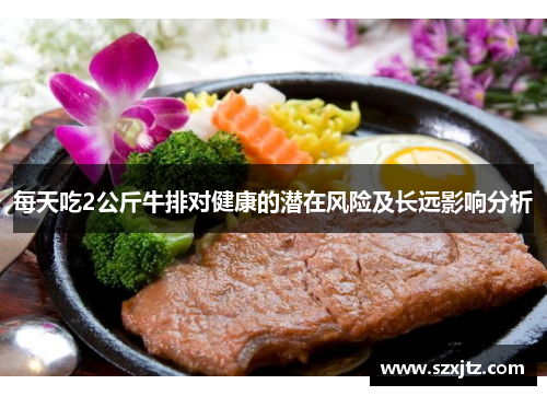 每天吃2公斤牛排对健康的潜在风险及长远影响分析