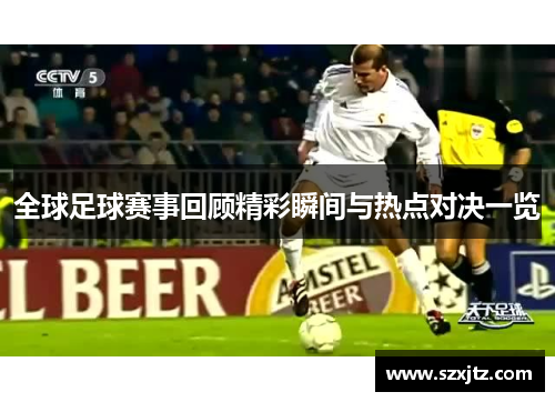 全球足球赛事回顾精彩瞬间与热点对决一览