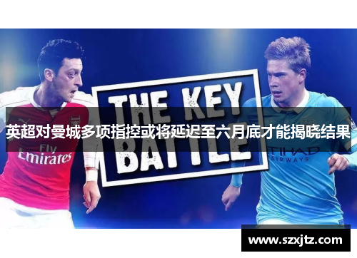 英超对曼城多项指控或将延迟至六月底才能揭晓结果