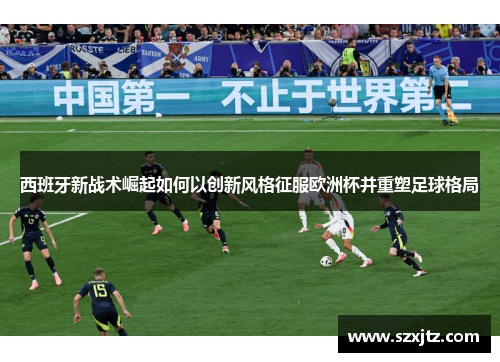 西班牙新战术崛起如何以创新风格征服欧洲杯并重塑足球格局