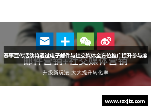 赛事宣传活动将通过电子邮件与社交媒体全方位推广提升参与度