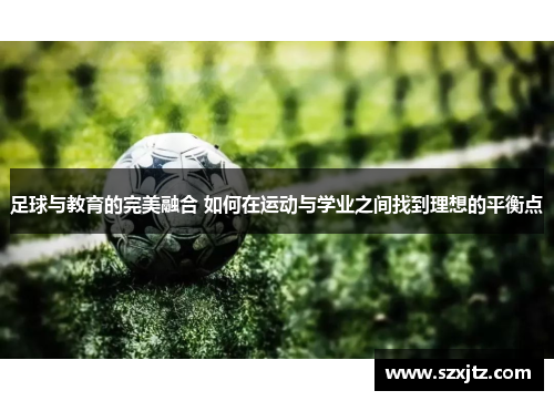 足球与教育的完美融合 如何在运动与学业之间找到理想的平衡点