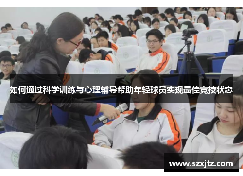 如何通过科学训练与心理辅导帮助年轻球员实现最佳竞技状态