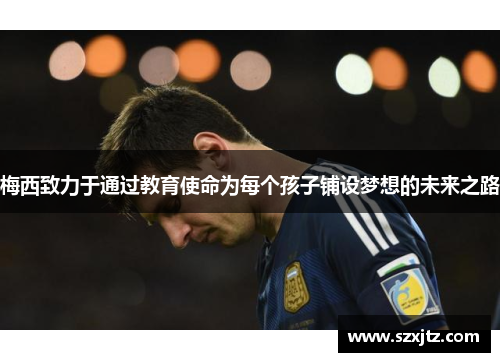 梅西致力于通过教育使命为每个孩子铺设梦想的未来之路